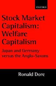 Stock Market Capitalism: Welfare Capitalism: Japan and Germany versus the Anglo-Saxons
