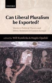Can Liberal Pluralism be Exported?: Western Political Theory and Ethnic Relations in Eastern Europe