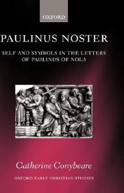 Paulinus Noster: Self and Symbols in the Letters of Paulinus of Nola