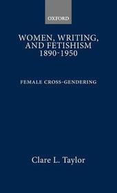Women, Writing and Fetishism 1890-1950: Female Cross-gendering