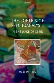 The Poetics of Psychoanalysis: In the Wake of Klein