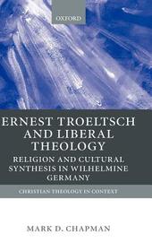 Ernst Troeltsch and Liberal Theology: Religion and Cultural Synthesis in Wilhelmine Germany