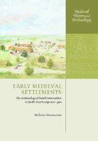 Early Medieval Settlements: The Archaeology of Rural Communities in North-West Europe 400-900