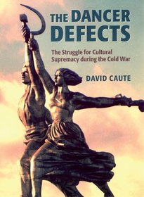 The Dancer Defects: The Struggle for Cultural Supremacy during the Cold War
