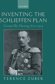 Inventing the Schlieffen Plan: German War Planning 1871-1914