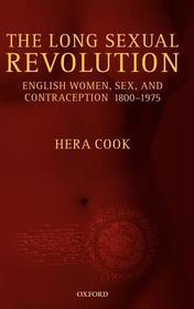 The Long Sexual Revolution: English Women, Sex, and Contraception 1800-1975