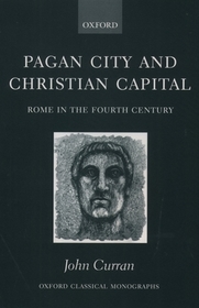 Pagan City and Christian Capital: Rome in the Fourth Century