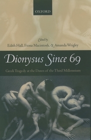 Dionysus Since 69: Greek Tragedy at the Dawn of the Third Millennium Dionysus Since 69: Greek Tragedy at the Dawn of the Third Millennium