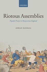 Riotous Assemblies: Popular Protest in Hanoverian England