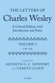 The Letters of Charles Wesley: A Critical Edition, with Introduction and Notes: Volume 1 (1728-1756)