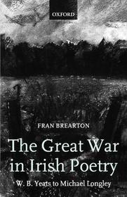 The Great War in Irish Poetry: W. B. Yeats to Michael Longley