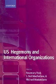 US Hegemony and International Organizations: The United States and Multilateral Institutions