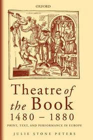 Theatre of the Book 1480-1880: Print, Text, and Performance in Europe