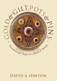 Gold and Gilt, Pots and Pins: Possessions and People in Medieval Britain Gold and Gilt, Pots and Pins: Possessions and People in Medieval Britain