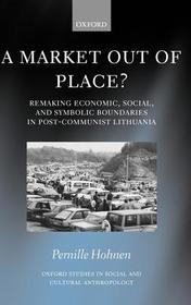 A Market Out of Place?: Remaking Economic, Social, and Symbolic Boundaries in Post-Communist Lithuania