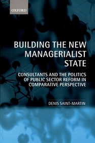 Building the New Managerialist State: Consultants and the Politics of Public Sector Reform in Comparative Perspective Building the New Managerialist State: Consultants and the Politics of Public Sector Reform in Comparative Perspective