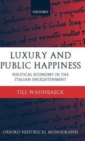 Luxury and Public Happiness: Political Economy in the Italian Enlightenment