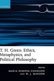 T. H. Green: Ethics, Metaphysics, and Political Philosophy