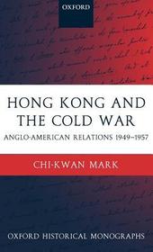 Hong Kong and the Cold War: Anglo-American Relations 1949-1957