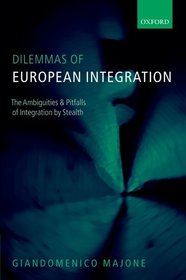 Dilemmas of European Integration: The Ambiguities and Pitfalls of Integration by Stealth