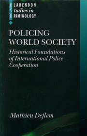 Policing World Society: Historical Foundations of International Police Cooperation
