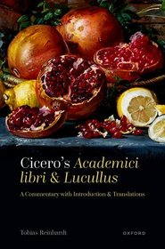 Cicero's Academici libri and Lucullus: A Commentary with Introduction and Translations Cicero's Academici libri and Lucullus: A Commentary with Introduction and Translations