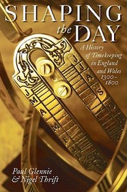 Shaping the Day: A History of Timekeeping in England and Wales 1300-1800