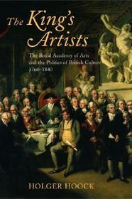 The King's Artists: The Royal Academy of Arts and the Politics of British Culture 1760-1840