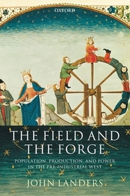 The Field and the Forge: Population, Production, and Power in the Pre-industrial West