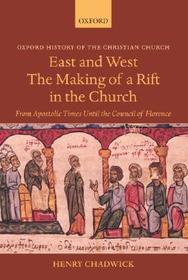 East and West: The Making of a Rift in the Church: From Apostolic Times until the Council of Florence