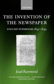 The Invention of the Newspaper: English Newsbooks 1641-1649