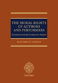 The Moral Rights of Authors and Performers: An International and Comparative Analysis
