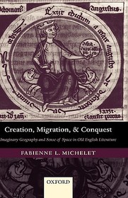 Creation, Migration, and Conquest: Imaginary Geography and Sense of Space in Old English Literature