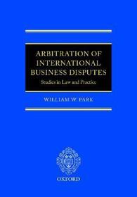 Arbitration of International Business Disputes: Studies in Law and Practice
