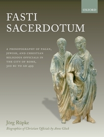 Fasti Sacerdotum: A Prosopography of Pagan, Jewish, and Christian Religious Officials in the City of Rome, 300 BC to AD 499