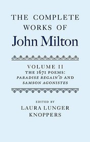 The Complete Works of John Milton: Volume II: The 1671 Poems: Paradise Regain'd and Samson Agonistes The Complete Works of John Milton: Volume II: The 1671 Poems: Paradise Regain'd and Samson Agonistes
