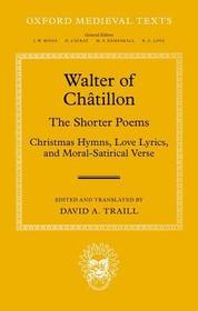 Walter of Ch: The Shorter Poems: Christmas Hymns, Love Lyrics, and Moral-Satirical Verse