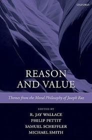 Reason and Value: Themes from the Moral Philosophy of Joseph Raz