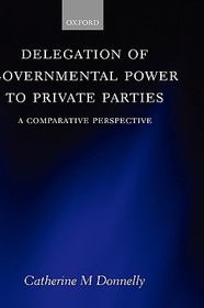 Delegation of Governmental Power to Private Parties: A Comparative Perspective