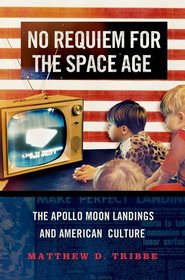 No Requiem for the Space Age: The Apollo Moon Landings in American Culture