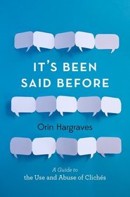 It's Been Said Before: A Guide to the Use and Abuse of Clichés