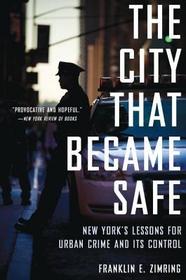 The City That Became Safe: New York's Lessons for Urban Crime and Its Control