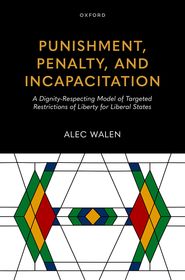 Punishment, Penalty, and Incapacitation: A Dignity-Respecting Model of Targeted Restrictions of Liberty for Liberal States