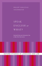 Speak English or What?: Codeswitching and Interpreter Use in New York City Courts Speak English or What?: Codeswitching and Interpreter Use in New York City Courts