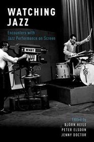 Watching Jazz: Encounters with Jazz Performance on Screen Watching Jazz: Encounters with Jazz Performance on Screen