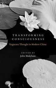 Transforming Consciousness: Yogacara Thought in Modern China