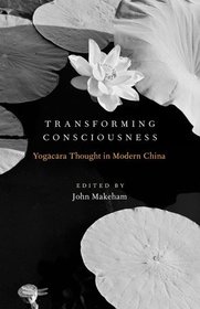Transforming Consciousness: Yogacara Thought in Modern China