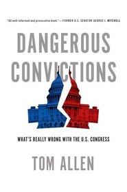 Dangerous Convictions: What's Really Wrong with the U.S. Congress
