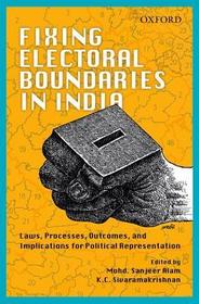 Fixing Electoral Boundaries in India: Laws, Processes, Outcomes, and Implications for Political Representation