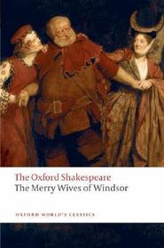 The Merry Wives of Windsor: The Oxford Shakespeare: The Merry Wives of Windsor The Merry Wives of Windsor: The Oxford Shakespeare: The Merry Wives of Windsor